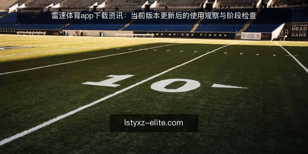雷速体育app下载资讯：当前版本更新后的使用观察与阶段检查 — 基线：确认当前版本与官方渠道 配图
