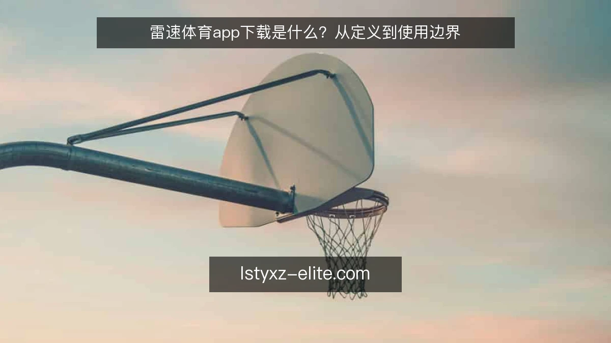 雷速体育app下载是什么？从定义到使用边界