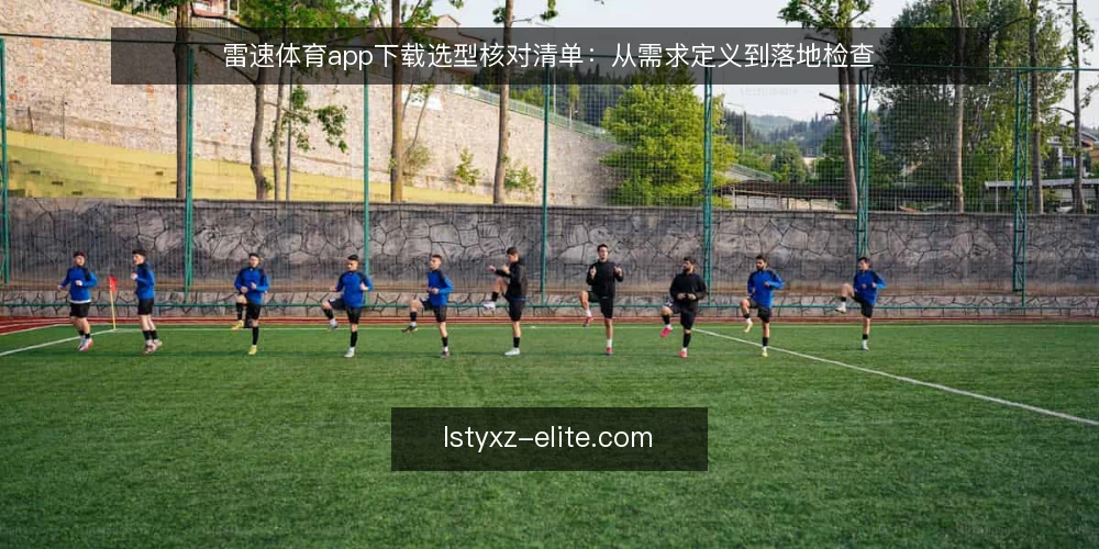 雷速体育app下载选型核对清单：从需求定义到落地检查 — 明确需求边界：先问自己为什么需要 配图