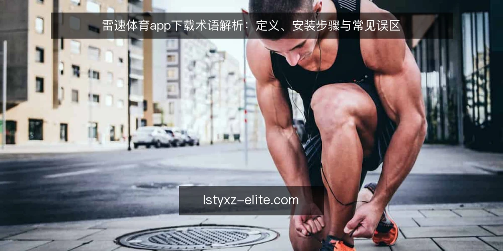 雷速体育app下载术语解析:定义、安装步骤与常见误区 — 准备:明确雷速体育app下载的术语边界 配图
